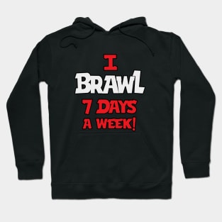 I Brawl 7 Days A week Hoodie